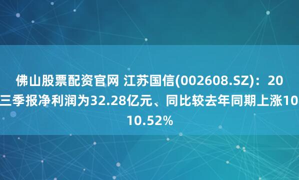 佛山股票配资官网 江苏国信(002608.SZ)：2025年三季报净利润为32.28亿元、同比较去年同期上涨10.52%